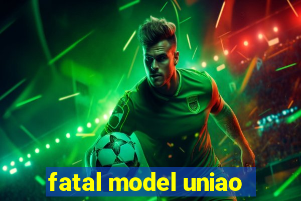 fatal model uniao