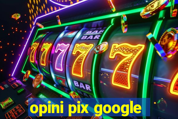 opini pix google