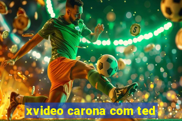 xvideo carona com ted